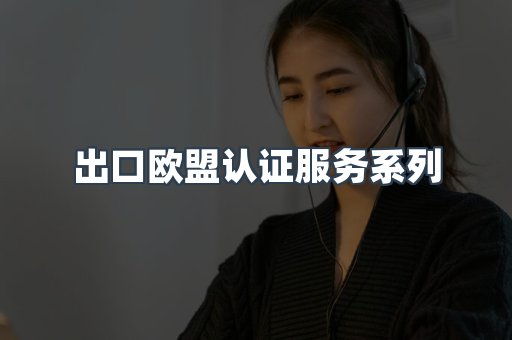出口欧盟认证服务